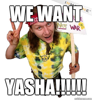 We want YASHA!!!!!!  Annoying Hippie Protester