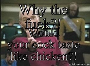 WHY THE FUCK?! WOULD YOUR COCK TASTE LIKE CHICKEN?! Misc