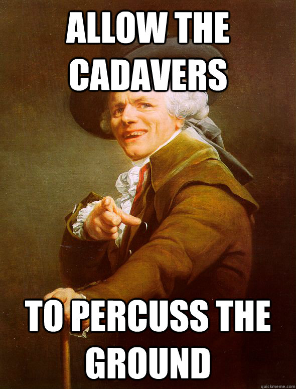 Allow the cadavers to percuss the ground  Joseph Ducreux