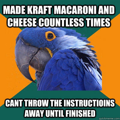 made kraft macaroni and cheese countless times cant throw the instructioins away until finished  