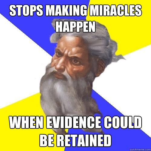 stops making miracles happen when evidence could be retained  Advice God