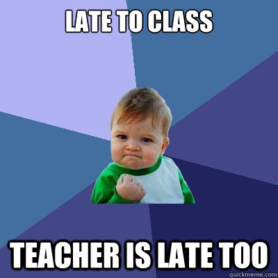 Late to class teacher is late too - Late to class teacher is late too  Success Kid