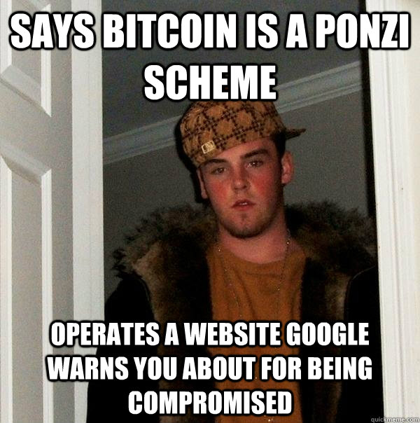 says bitcoin is a ponzi scheme operates a website google warns you about for being compromised  Scumbag Steve