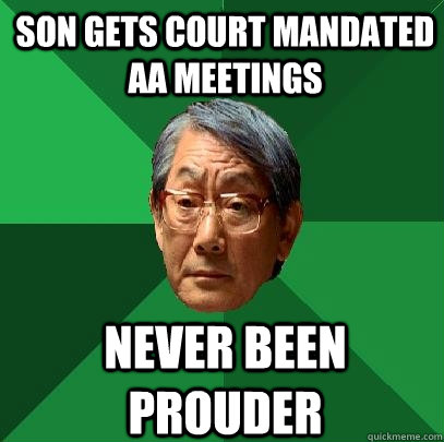 son gets court mandated aa meetings never been prouder  High Expectations Asian Father