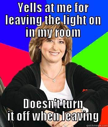 YELLS AT ME FOR LEAVING THE LIGHT ON IN MY ROOM DOESN'T TURN IT OFF WHEN LEAVING Sheltering Suburban Mom