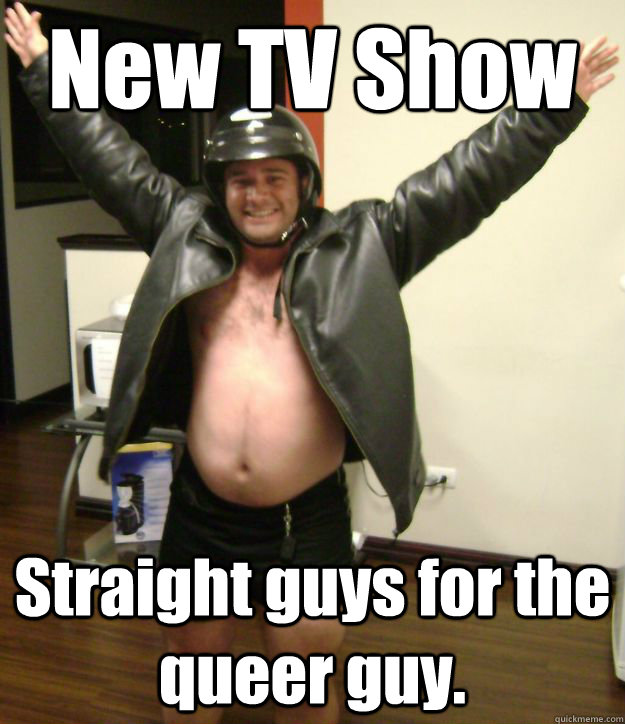 New TV Show Straight guys for the queer guy.  