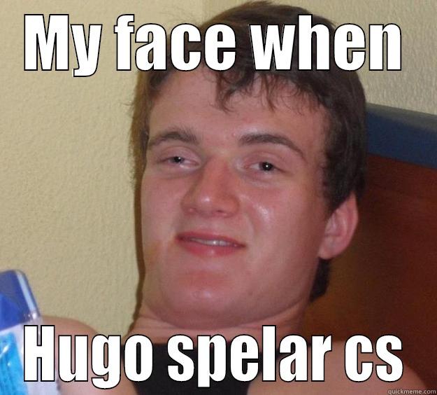 MY FACE WHEN HUGO SPELAR CS 10 Guy