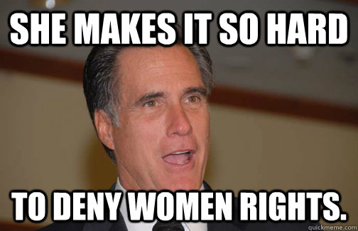 She makes it so hard to deny women rights.  