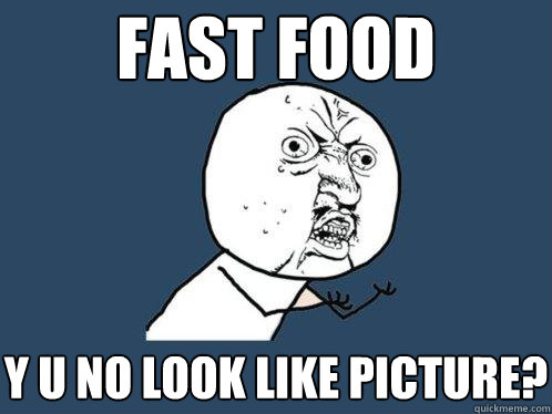 fast food y u no look like picture? - fast food y u no look like picture?  Y U No