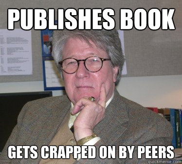 publishes book gets crapped on by peers - publishes book gets crapped on by peers  Humanities Professor