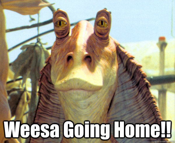  Weesa Going Home!!  meesa jar jar binks