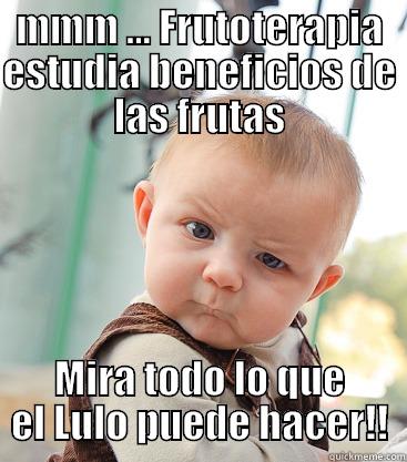 Frutoterapia ... queeee???? - MMM ... FRUTOTERAPIA ESTUDIA BENEFICIOS DE LAS FRUTAS MIRA TODO LO QUE EL LULO PUEDE HACER!! skeptical baby