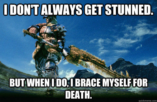 I don't always get stunned. but when i do, i brace myself for death.  The Most Interesting Monster Hunter In the World