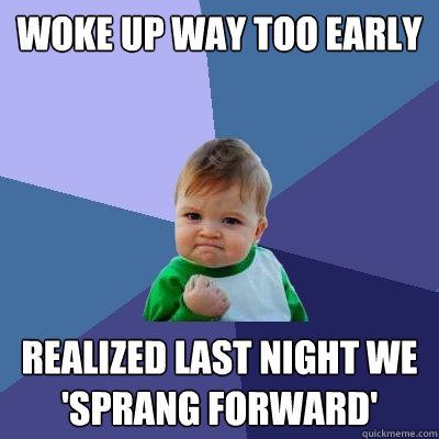 woke up way too early realized last night we 'sprang forward'  Success Kid