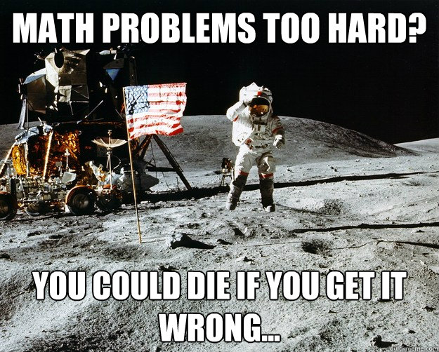 math problems too hard? you could die if you get it wrong...  Unimpressed Astronaut