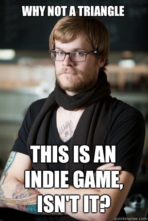 Why not a triangle  This is an indie game, isn't it?  Hipster Barista