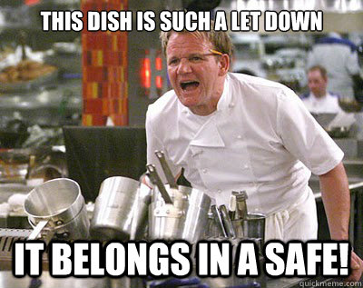 this dish is such a let down it belongs in a safe!  Chef Ramsay