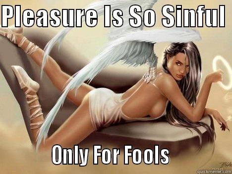 PLEASURE IS SO SINFUL             ONLY FOR FOOLS              Misc