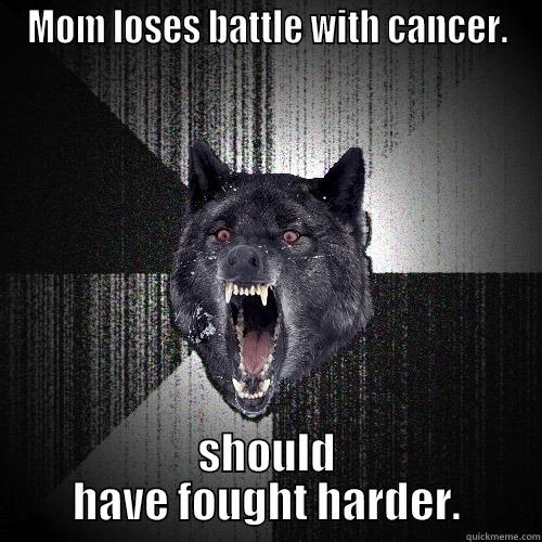 battle with cancer - MOM LOSES BATTLE WITH CANCER. SHOULD HAVE FOUGHT HARDER. Insanity Wolf