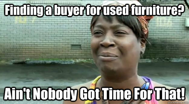 Finding a buyer for used furniture? Ain't Nobody Got Time For That!  Sweet Brown