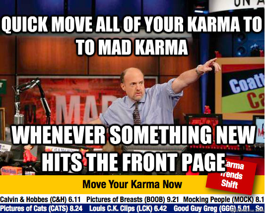 Quick move all of your karma to to mad karma Whenever something new hits the front page - Quick move all of your karma to to mad karma Whenever something new hits the front page  Mad Karma with Jim Cramer