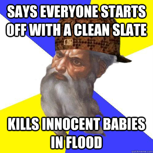 says everyone starts off with a clean slate kills innocent babies in flood  Scumbag Advice God