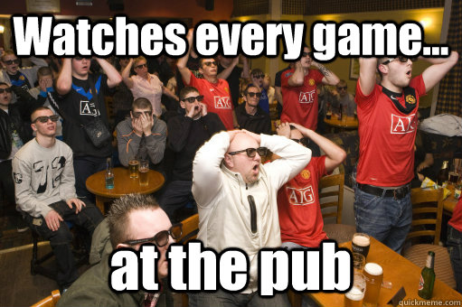 Watches every game... at the pub - Watches every game... at the pub  Plastic supporters