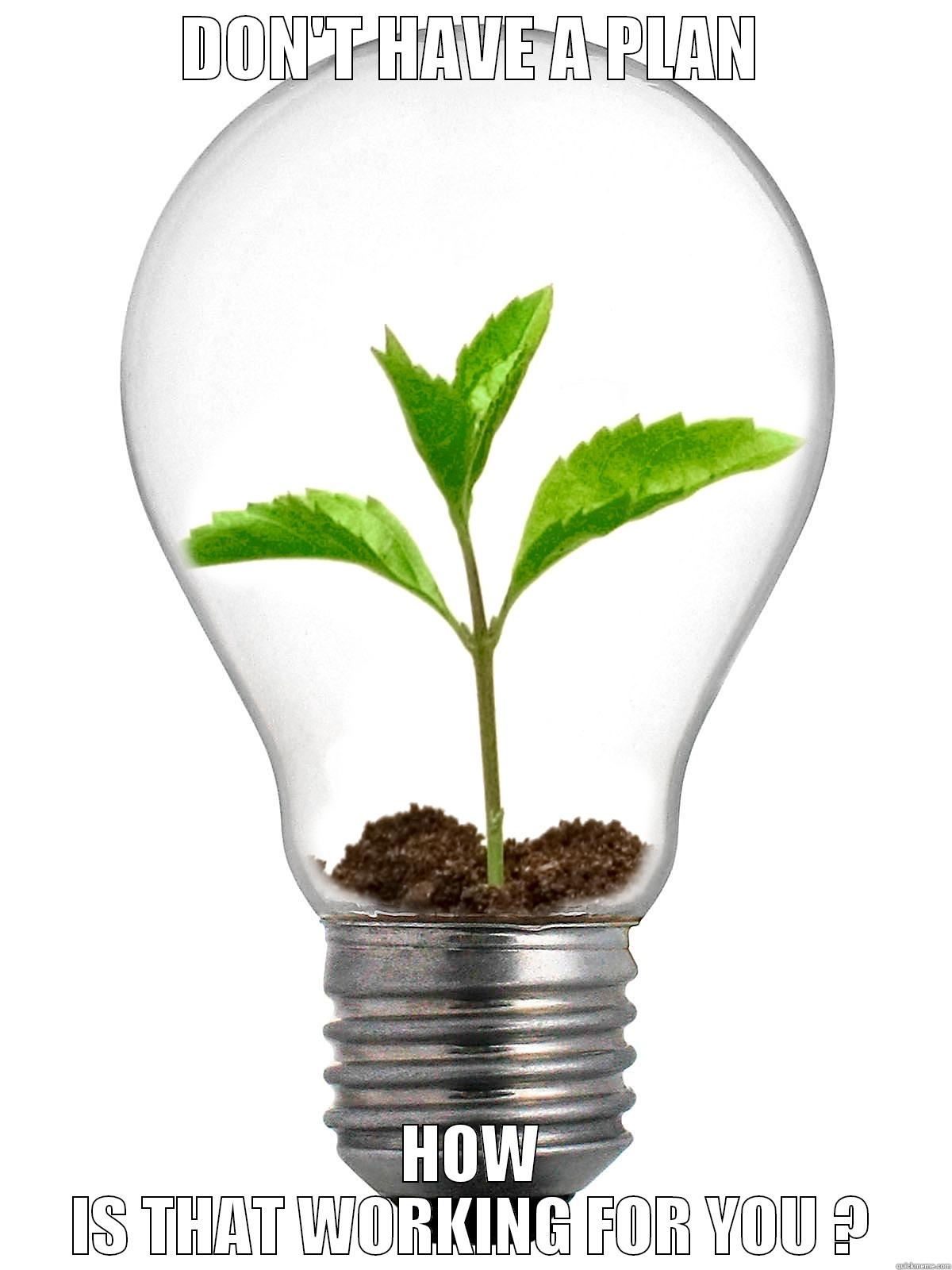 Bright Idea - DON'T HAVE A PLAN HOW IS THAT WORKING FOR YOU ? Misc