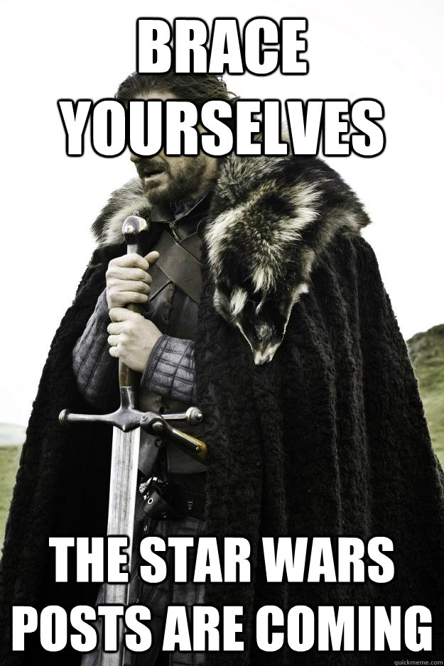 BRACE YOURSELVES the star wars posts are coming   Winter is coming