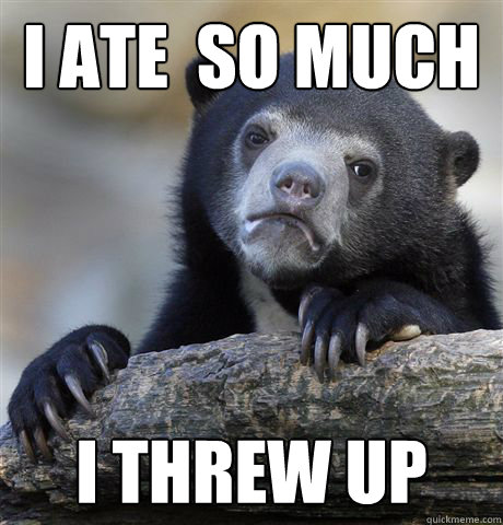 I ate  so much I threw up  Confession Bear