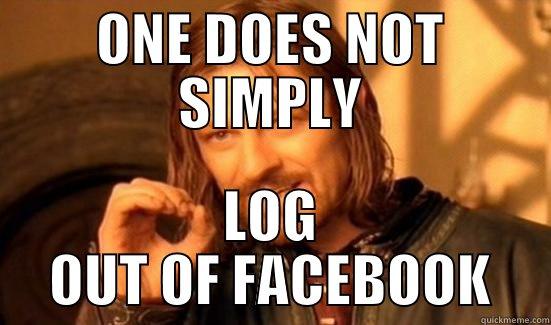 ONE DOES NOT SIMPLY LOG OUT OF FACEBOOK Boromir