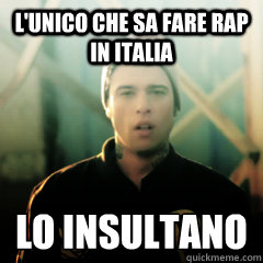 l'unico che sa fare rap in italia lo insultano
  Fedez