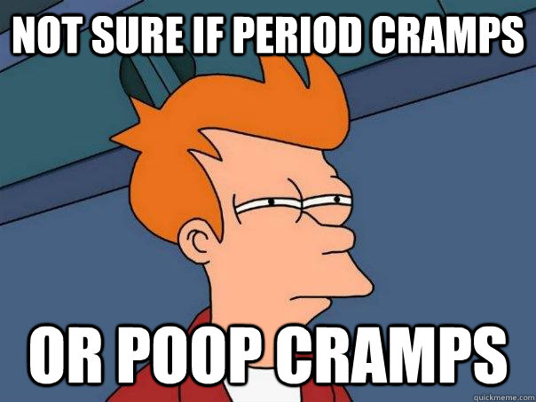 Not sure if period cramps Or poop cramps  Futurama Fry