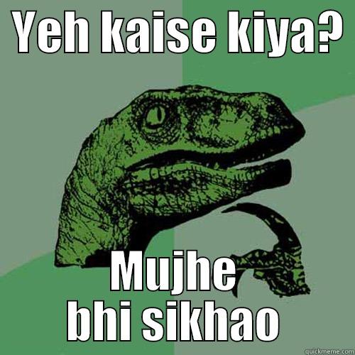  YEH KAISE KIYA?  MUJHE BHI SIKHAO Philosoraptor