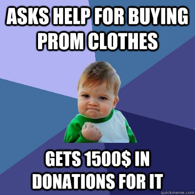 Asks help for buying prom clothes gets 1500$ in donations for it  Success Kid