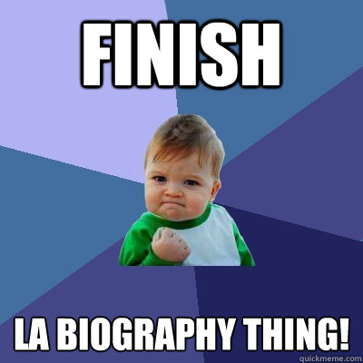 Finish La Biography Thing!  Success Kid