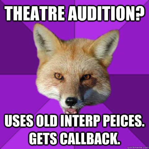 Theatre Audition? Uses old interp peices. gets Callback.  Forensics Fox