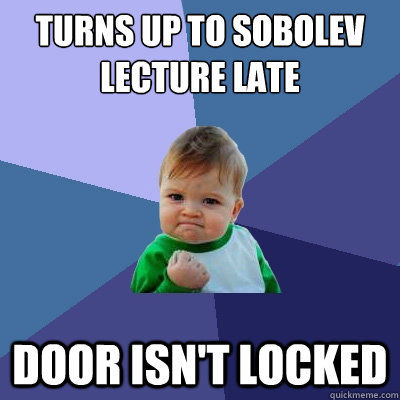 Turns up to Sobolev lecture late Door isn't locked  Success Kid