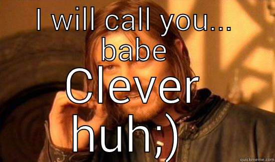 I WILL CALL YOU... BABE CLEVER HUH;)  Boromir