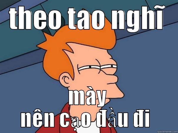 THEO TAO NGHĨ MÀY NÊN CẠO ĐẦU ĐI  Futurama Fry