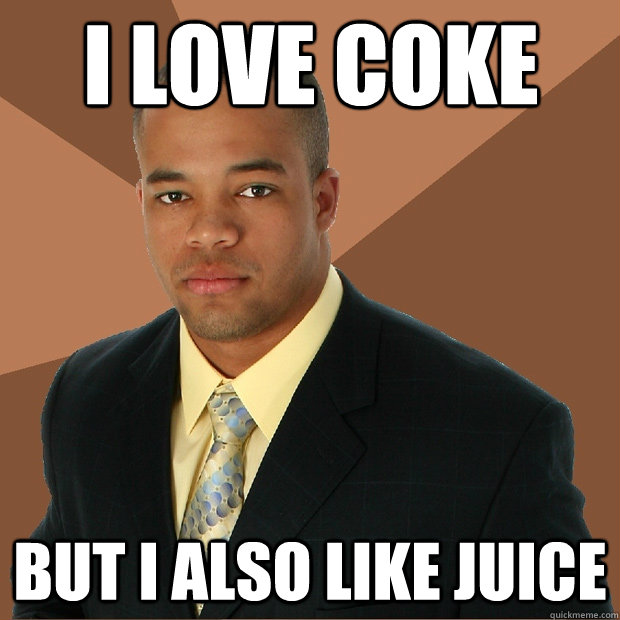 I love coke but i also like juice - I love coke but i also like juice  Successful Black Man