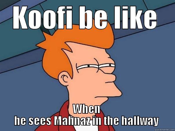 Mahnaz hall - KOOFI BE LIKE WHEN HE SEES MAHNAZ IN THE HALLWAY Futurama Fry