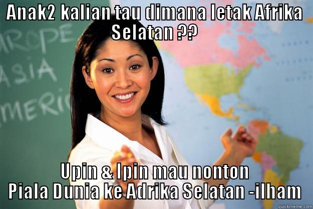 ha @ - ANAK2 KALIAN TAU DIMANA LETAK AFRIKA SELATAN ?? UPIN & IPIN MAU NONTON PIALA DUNIA KE ADRIKA SELATAN -ILHAM Unhelpful High School Teacher