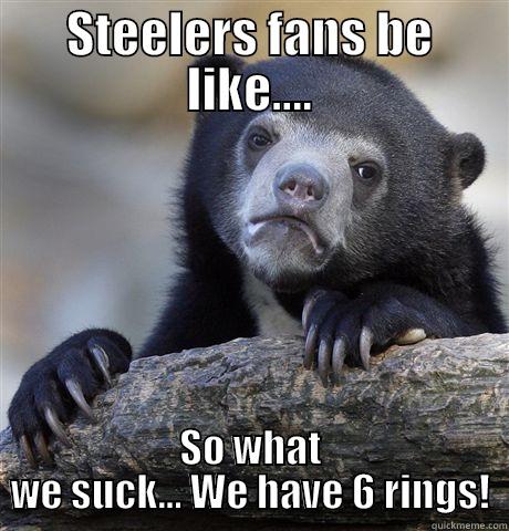 STEELERS FANS BE LIKE.... SO WHAT WE SUCK... WE HAVE 6 RINGS! Confession Bear