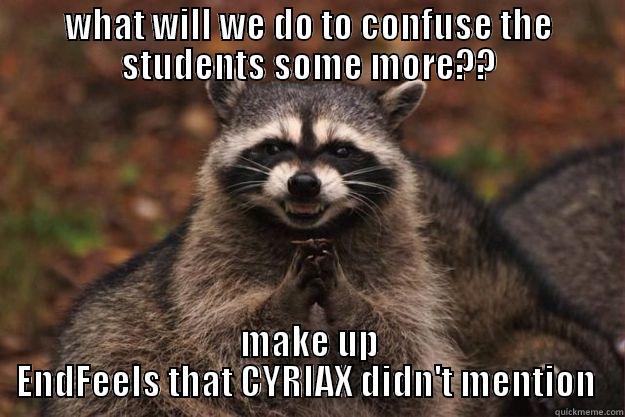 WHAT WILL WE DO TO CONFUSE THE STUDENTS SOME MORE?? MAKE UP ENDFEELS THAT CYRIAX DIDN'T MENTION  Evil Plotting Raccoon