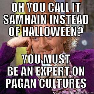 OH YOU CALL IT SAMHAIN INSTEAD OF HALLOWEEN? YOU MUST BE AN EXPERT ON PAGAN CULTURES Condescending Wonka