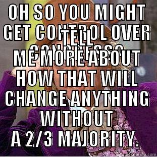 Veto Meme - OH SO YOU MIGHT GET CONTROL OVER CONGRESS? TELL ME MORE ABOUT HOW THAT WILL CHANGE ANYTHING WITHOUT A 2/3 MAJORITY.  Condescending Wonka