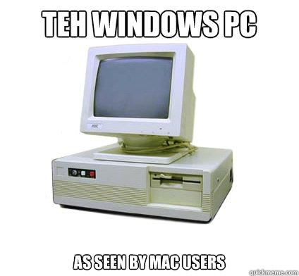 TEH WINDOWS PC as seen by Mac users  Your First Computer