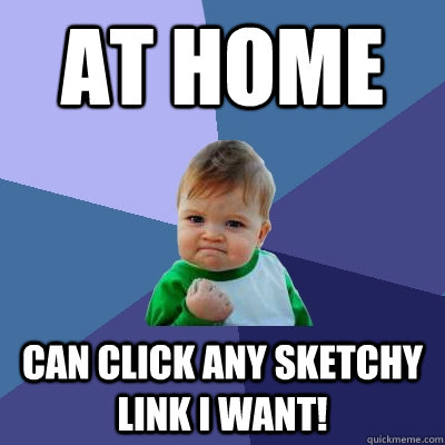 At Home Can click any sketchy link I want!  Success Kid