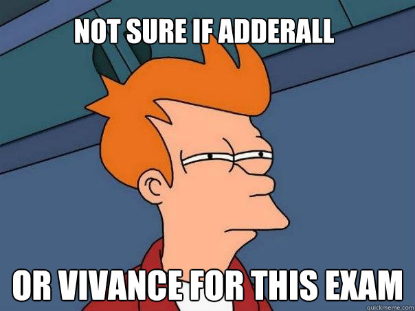 Not sure if Adderall Or vivance for this exam  Futurama Fry